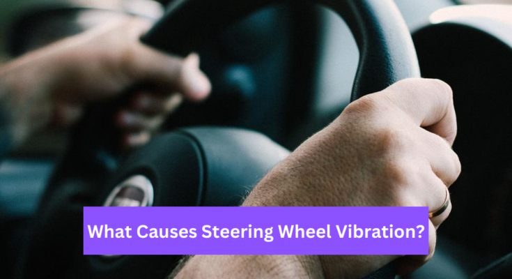 What Causes Steering Wheel Vibration?